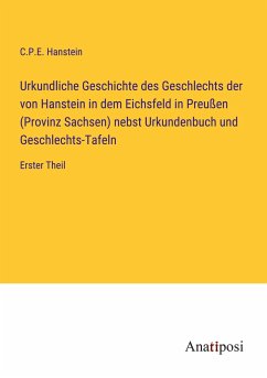 Urkundliche Geschichte des Geschlechts der von Hanstein in dem Eichsfeld in Preußen (Provinz Sachsen) nebst Urkundenbuch und Geschlechts-Tafeln - Hanstein, C. P. E.