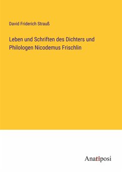 Leben und Schriften des Dichters und Philologen Nicodemus Frischlin - Strauß, David Friderich