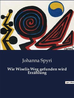 Wie Wiselis Weg gefunden wird Erzählung - Spyri, Johanna