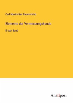 Elemente der Vermessungskunde - Bauernfeind, Carl Maximilian