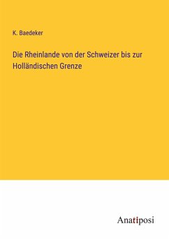 Die Rheinlande von der Schweizer bis zur Holländischen Grenze - Baedeker, K.