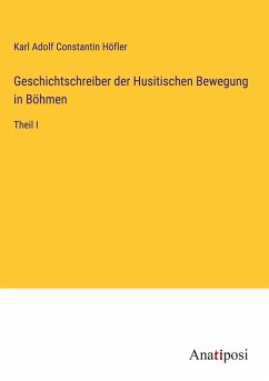 Geschichtschreiber der Husitischen Bewegung in Böhmen - Höfler, Karl Adolf Constantin