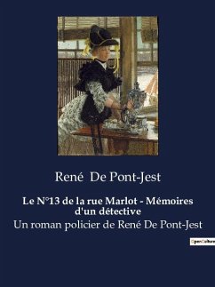 Le N°13 de la rue Marlot - Mémoires d'un détective - de Pont-Jest, René