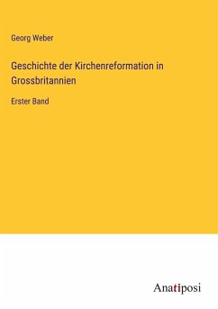 Geschichte der Kirchenreformation in Grossbritannien - Weber, Georg