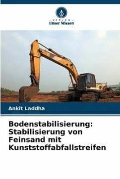 Bodenstabilisierung: Stabilisierung von Feinsand mit Kunststoffabfallstreifen - Laddha, Ankit