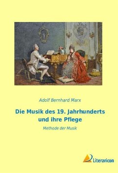 Die Musik des 19. Jahrhunderts und ihre Pflege - Marx, Adolf Bernhard