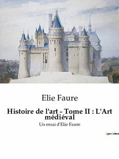 Histoire de l'art - Tome II : L'Art médiéval - Faure, Elie