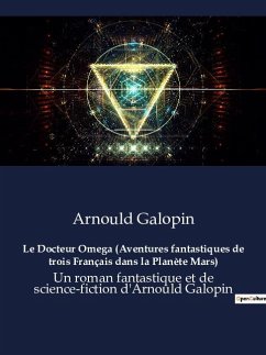 Le Docteur Omega (Aventures fantastiques de trois Français dans la Planète Mars) - Galopin, Arnould