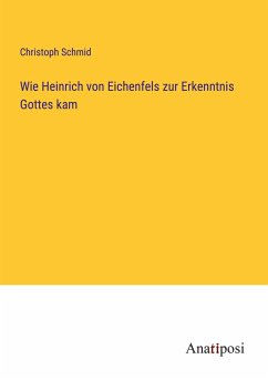 Wie Heinrich von Eichenfels zur Erkenntnis Gottes kam - Schmid, Christoph