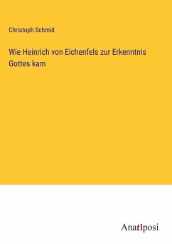 Wie Heinrich von Eichenfels zur Erkenntnis Gottes kam - Schmid, Christoph