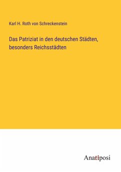 Das Patriziat in den deutschen Städten, besonders Reichsstädten - Roth Von Schreckenstein, Karl H.