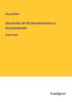 Geschichte der Kirchenreformation in Grossbritannien - Weber, Georg