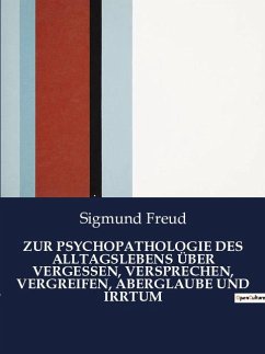 ZUR PSYCHOPATHOLOGIE DES ALLTAGSLEBENS ÜBER VERGESSEN, VERSPRECHEN, VERGREIFEN, ABERGLAUBE UND IRRTUM - Freud, Sigmund