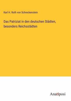 Das Patriziat in den deutschen Städten, besonders Reichsstädten - Roth Von Schreckenstein, Karl H.