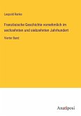 Französische Geschichte vornehmlich im sechzehnten und siebzehnten Jahrhundert