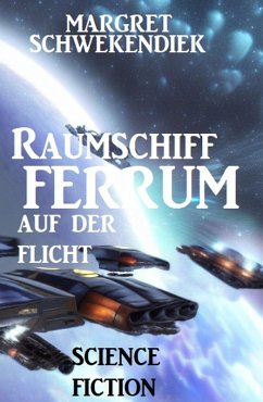Raumschiff FERRUM auf der Flucht (eBook, ePUB) - Schwekendiek, Margret