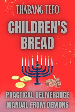 Children's Bread: Practical Deliverance Manual From Demons (eBook, ePUB) - Tefo, Thabang