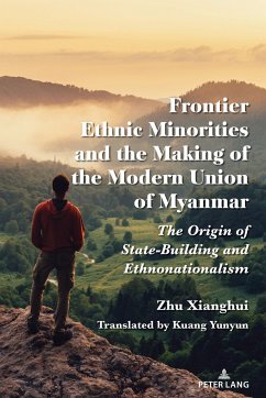 Frontier Ethnic Minorities and the Making of the Modern Union of Myanmar - Xianghui, Zhu