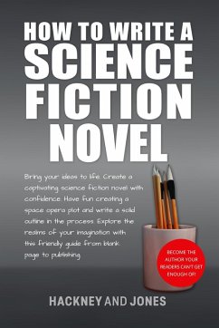 How To Write A Science Fiction Novel: Bring Your Ideas To Life. Create A Captivating Science Fiction Novel With Confidence (How To Write A Winning Fiction Book Outline) (eBook, ePUB) - Jones, Vicky; Hackney, Claire