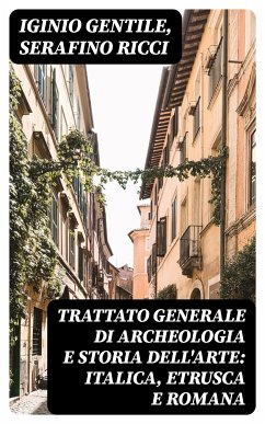 Trattato generale di Archeologia e Storia dell'Arte: Italica, Etrusca e Romana (eBook, ePUB) - Gentile, Iginio; Ricci, Serafino