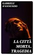 La città morta. Tragedia (eBook, ePUB) - Bild 1