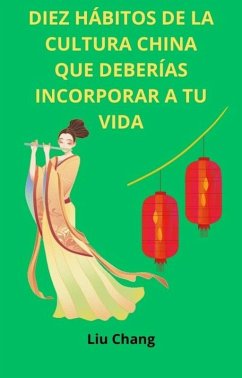 Diez Hábitos de la Cultura China que Deberías Incorporar a tu Vida (HÁBITOS CULTURALES DEL MUNDO, #2) (eBook, ePUB) - Chang, Liu