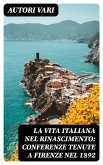 La vita Italiana nel Rinascimento: Conferenze tenute a Firenze nel 1892 (eBook, ePUB)