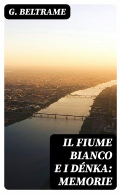 Il fiume Bianco e i Dénka: Memorie (eBook, ePUB) - Beltrame, G.