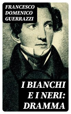 I Bianchi e i Neri: Dramma (eBook, ePUB) - Guerrazzi, Francesco Domenico