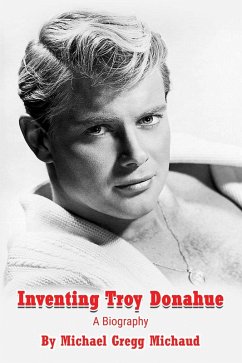 Inventing Troy Donahue - The Making of a Movie Star (eBook, ePUB) - Michaud, Michael Gregg