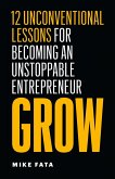Grow: 12 Unconventional Lessons for Becoming an Unstoppable Entrepreneur (eBook, ePUB)