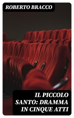 Il piccolo santo: Dramma in cinque atti (eBook, ePUB) - Bracco, Roberto