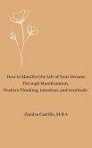How to Manifest the Life of Your Dreams Through Manifestation, Positive Thinking, Intention, and Gratitude (eBook, ePUB)