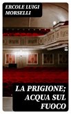 La prigione; Acqua sul fuoco (eBook, ePUB)