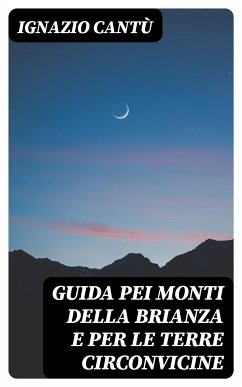 Guida pei monti della Brianza e per le terre circonvicine (eBook, ePUB) - Cantù, Ignazio