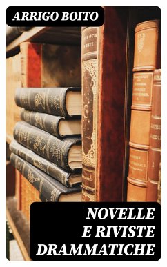 Novelle e riviste drammatiche (eBook, ePUB) - Boito, Arrigo