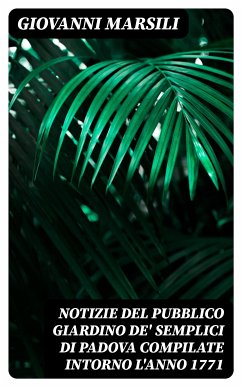 Notizie del pubblico giardino de' semplici di Padova compilate intorno l'anno 1771 (eBook, ePUB) - Marsili, Giovanni