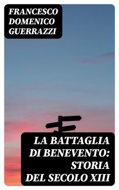 La battaglia di Benevento: Storia del secolo XIII (eBook, ePUB) - Guerrazzi, Francesco Domenico