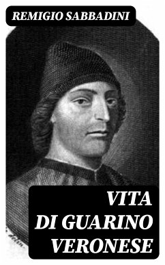 Vita di Guarino Veronese (eBook, ePUB) - Sabbadini, Remigio