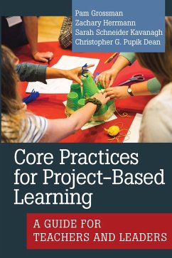 Core Practices for Project-Based Learning (eBook, ePUB) - Grossman, Pam; Herrmann, Zachary; Schneider Kavanagh, Sarah; Pupik Dean, Christopher G.