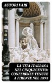 La vita Italiana nel Cinquecento: Conferenze tenute a Firenze nel 1893 (eBook, ePUB)