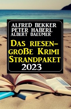 Das Riesen Krimi Strandpaket 2023 (eBook, ePUB) - Bekker, Alfred; Haberl, Peter; Baeumer, Albert