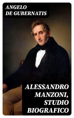 Alessandro Manzoni, Studio Biografico (eBook, ePUB) - De Gubernatis, Angelo
