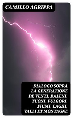 Dialogo sopra la generatione de venti, baleni, tuoni, fulgori, fiumi, laghi, valli et montagne (eBook, ePUB) - Agrippa, Camillo