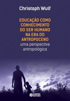 Educação como conhecimento do ser humano na era do antropoceno (eBook, ePUB) - Wulf, Christoph