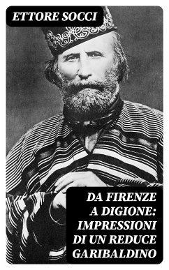 Da Firenze a Digione: Impressioni di un reduce Garibaldino (eBook, ePUB) - Socci, Ettore