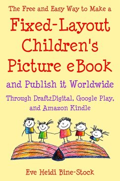 The Free and Easy Way to Make a Fixed-Layout Children's Picture eBook and Publish it Worldwide through Draft2Digital, Google Play, and Amazon Kindle (eBook, ePUB) - Bine-Stock, Eve Heidi