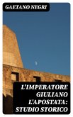 L'Imperatore Giuliano l'Apostata: studio storico (eBook, ePUB)