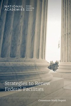 Strategies to Renew Federal Facilities - National Academies of Sciences Engineering and Medicine; Division on Engineering and Physical Sciences; Board on Infrastructure and the Constructed Environment; Committee on a Strategy to Renew Federal Facilities