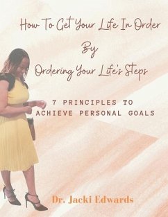 How To Get Your Life In Order by Ordering Your Life's Steps: 7 Principles To Achieve Personal Goals - Edwards, Jacki